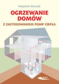 Ogrzewanie domów z zastosowaniem pomp ciepła - Wojciech Oszczak