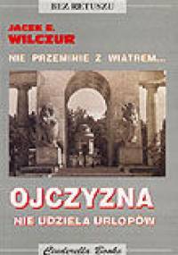Ojczyzna nie udziela urlopów - Jacek E. Wilczur