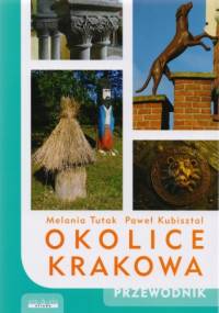 Okolice Krakowa. Przewodnik - Paweł Kubisztal, Melania Tutak