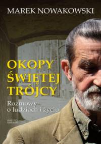 Okopy Świętej Trójcy. Rozmowy o ludziach i życiu - Marek Nowakowski