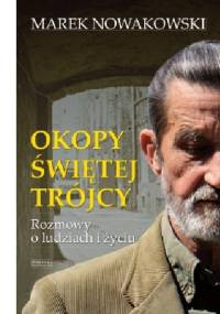 Okopy Świętej Trójcy. Rozmowy o życiu i ludziach - Marek Nowakowski