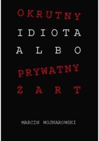 Okrutny idiota albo prywatny żart - Marcin Wojnarowski