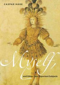 On Myself, and Other, Less Important Subjects - Caspar Hare
