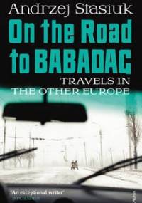 On the Road to Babagad Travels in the Other Europe - Andrzej Stasiuk