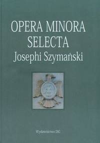Opera minora selecta, Josephi Szymański