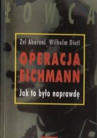 Operacja Eichmann. Jak to było naprawdę. - Zvi Aharoni, Wilhelm Dietl