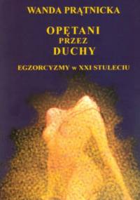 Opętani przez duchy. Egzorcyzmy w XXI stuleciu - Wanda Prątnicka