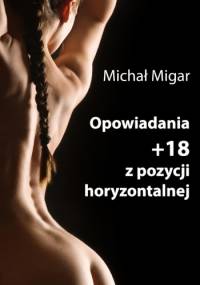 Opowiadania +18 z pozycji horyzontalnej - Michał Migar