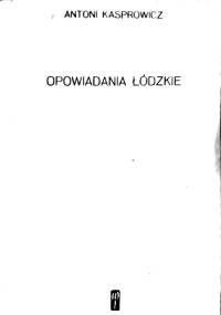 Opowiadania Łodzkie - Antoni Kasprowicz