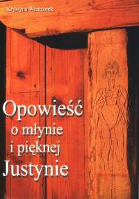 Opowieść o młynie i Pięknej Justynie - Krystyna Wieczorek
