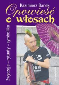 Opowieść o włosach. Zwyczaje - rytuały - symbolika - Kazimierz Banek