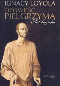 Opowieść pielgrzyma. Autobiografia - św. Ignacy Loyola