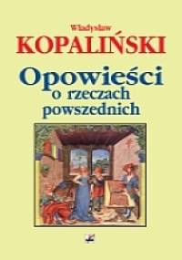 Opowieści o rzeczach powszednich - Władysław Kopaliński