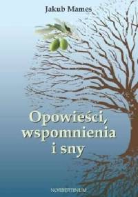 Opowieści, wspomnienia i sny - Jakub Mames