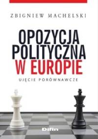 Opozycja polityczna w Europie. Ujęcie porównawcze - Zbigniew Machelski