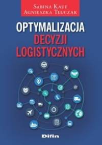 Optymalizacja decyzji logistycznych - Sabina Kauf, Agnieszka Tłuczak