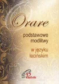 Orare. Podstawowe modlitwy w języku łacińskim - praca zbiorowa