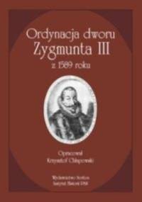 Ordynacja dworu Zygmunta III z 1589 roku - Krzysztof Chłapowski