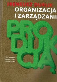 Organizacja i zarządzanie produkcją - Ireneusz Durlik