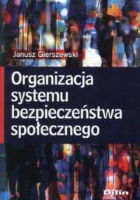Organizacja systemu bezpieczeństwa społecznego - Janusz Gierszewski