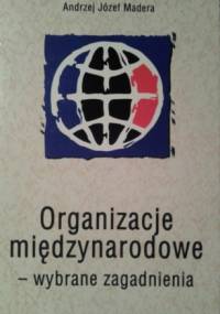 Organizacje międzynarodowe - wybrane zagadnienia - Andrzej Józef Madera