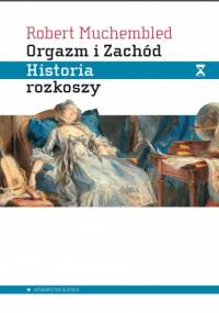 Orgazm i Zachód. Historia rozkoszy - Robert Muchembled