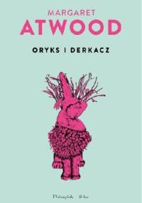 Oryks i Derkacz - Margaret Atwood