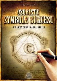Osobiste symbole sukcesu. Praktyczna magia sigili - Frater U∴D∴