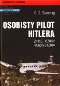 Osobisty pilot Hitlera Życie i czasy Hansa Baura - C.G. Sweeting