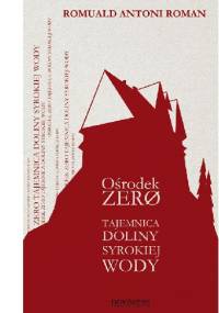 Ośrodek Zero. Tajemnica Doliny Syrokiej Wody - Romuald Antoni Roman