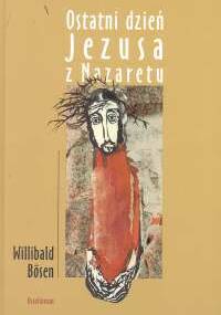 Ostatni dzień Jezusa z Nazaretu - Bosen Willibald