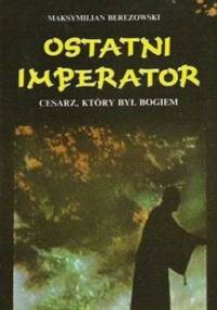 Ostatni imperator. Cesarz, który był bogiem. - Maksymilian Berezowski