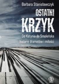 Ostatni krzyk. Od Katynia do Smoleńska... - Barbara Stanisławczyk