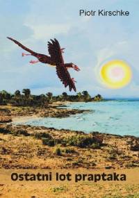 Ostatni lot praptaka - Piotr Kirschke