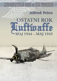 Ostatni rok Luftwaffe maj 1944-maj 1945 - Alfred Price