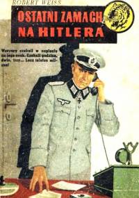 Ostatni zamach na Hitlera - Robert Weiss