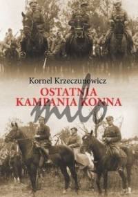 Ostatnia kampania konna - Kornel Krzeczunowicz