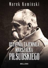 Ostatnia tajemnica marszałka Piłsudskiego - Marek Kamiński