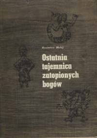 Ostatnia tajemnica zatopionych bogów - Kazimierz Błahij