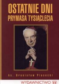 Ostatnie dni prymasa tysiąclecia - Bronisław Piasecki