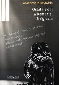 Ostatnie dni w komunie. Emigracja - Włodzimierz Przybylski