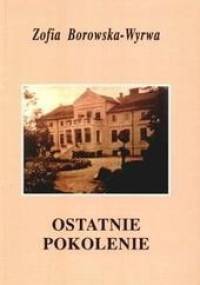 Ostatnie pokolenie - Zofia Borowska-Wyrwa