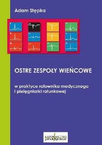 Ostre zespoły wieńcowe w praktyce ratownika medycznego - Adam Stępka