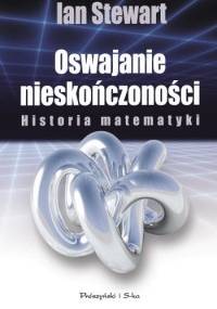 Oswajanie nieskończoności. Historia matematyki - Ian Stewart