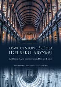 Oświeceniowe źródła idei sekularyzmu - Anna Tomaszewska, Damian Barnat