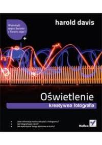 Oświetlenie. Kreatywna fotografia - Harold Davis