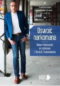 Oswoić narkomana - Irena A. Stanisławska, Robert Rutkowski
