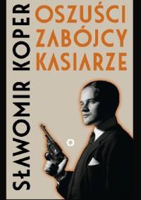 Oszuści, zabójcy, kasiarze - Sławomir Koper