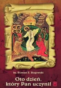 Oto dzień, który Pan uczynił - Roman E. Rogowski