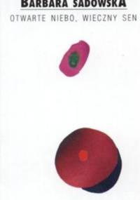 Otwarte niebo, wieczny sen - Barbara Sadowska